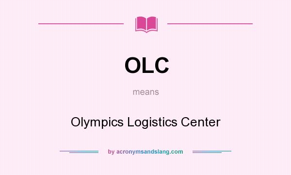 What does OLC mean? It stands for Olympics Logistics Center