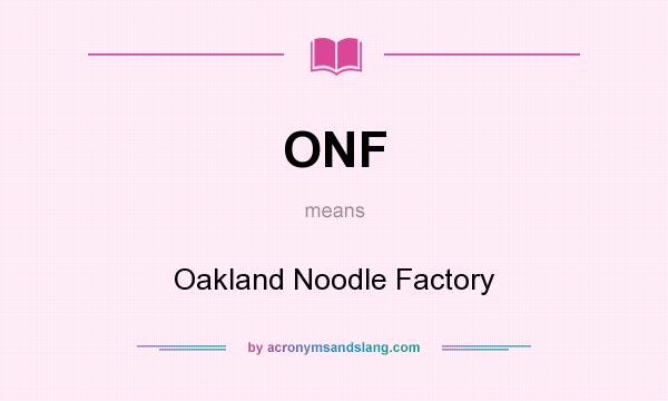 What does ONF mean? It stands for Oakland Noodle Factory