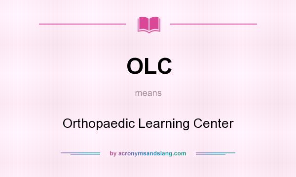 What does OLC mean? It stands for Orthopaedic Learning Center