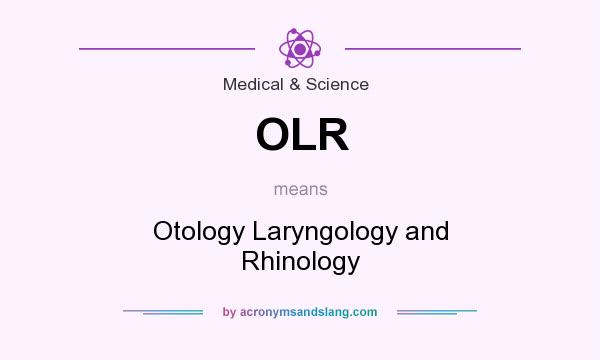 What does OLR mean? It stands for Otology Laryngology and Rhinology