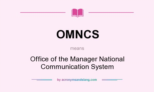What does OMNCS mean? It stands for Office of the Manager National Communication System