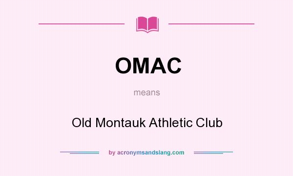 What does OMAC mean? It stands for Old Montauk Athletic Club