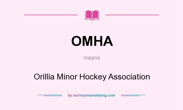 What does OMHA mean? It stands for Orillia Minor Hockey Association