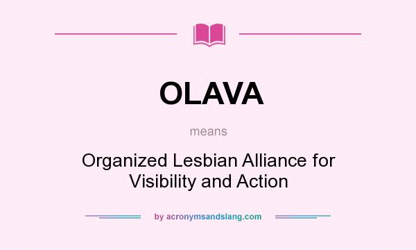 What does OLAVA mean? It stands for Organized Lesbian Alliance for Visibility and Action