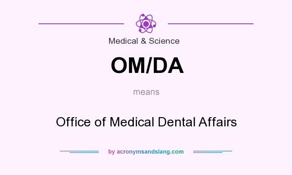 What does OM/DA mean? It stands for Office of Medical Dental Affairs