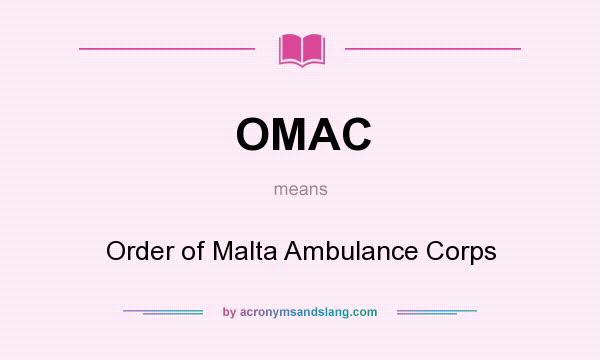 What does OMAC mean? It stands for Order of Malta Ambulance Corps