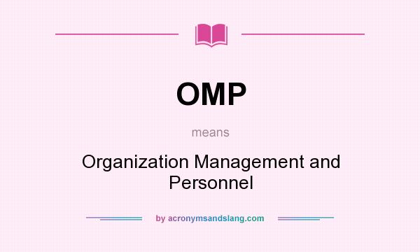 What does OMP mean? It stands for Organization Management and Personnel