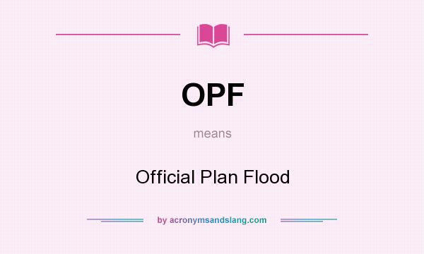 What does OPF mean? It stands for Official Plan Flood
