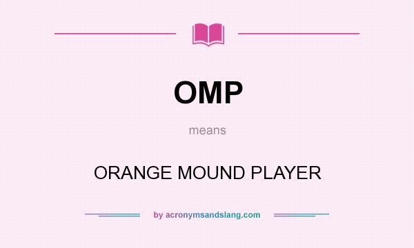 What does OMP mean? It stands for ORANGE MOUND PLAYER