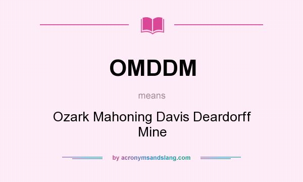 What does OMDDM mean? It stands for Ozark Mahoning Davis Deardorff Mine
