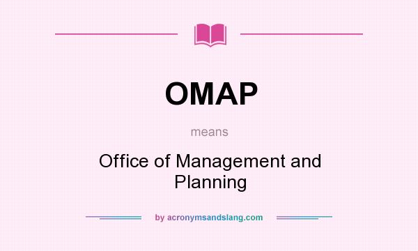 What does OMAP mean? It stands for Office of Management and Planning