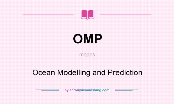 What does OMP mean? It stands for Ocean Modelling and Prediction