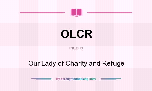 What does OLCR mean? It stands for Our Lady of Charity and Refuge