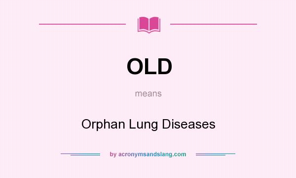 What does OLD mean? It stands for Orphan Lung Diseases