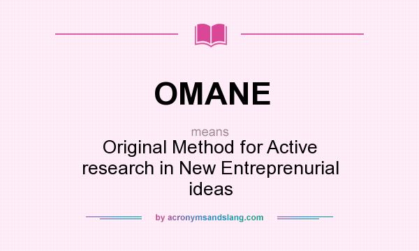 What does OMANE mean? It stands for Original Method for Active research in New Entreprenurial ideas