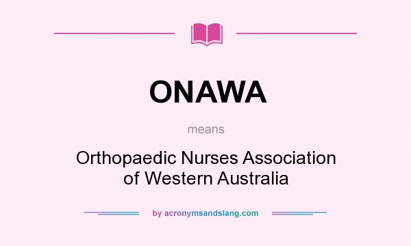 What does ONAWA mean? It stands for Orthopaedic Nurses Association of Western Australia