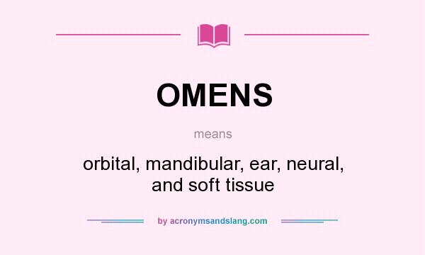 What does OMENS mean? It stands for orbital, mandibular, ear, neural, and soft tissue