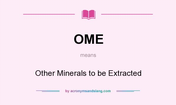 What does OME mean? It stands for Other Minerals to be Extracted