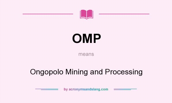 What does OMP mean? It stands for Ongopolo Mining and Processing