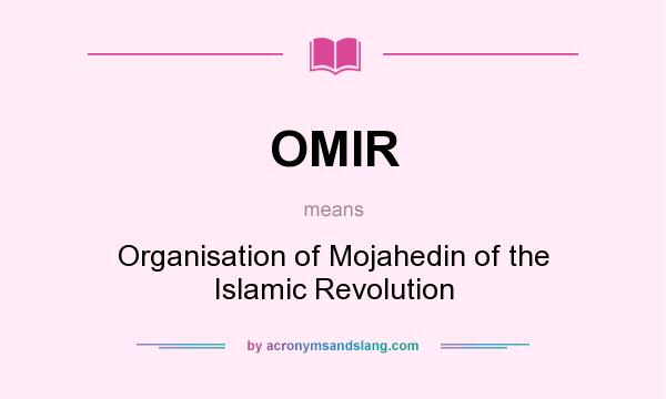 What does OMIR mean? It stands for Organisation of Mojahedin of the Islamic Revolution