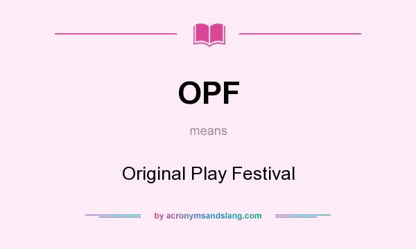 What does OPF mean? It stands for Original Play Festival
