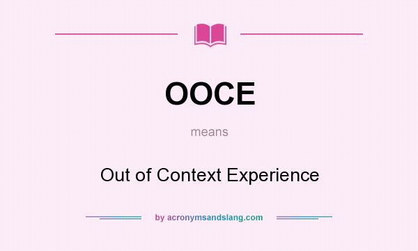 What does OOCE mean? It stands for Out of Context Experience
