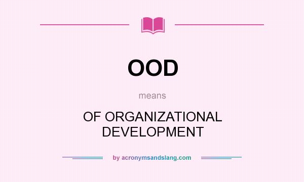 What does OOD mean? It stands for OF ORGANIZATIONAL DEVELOPMENT