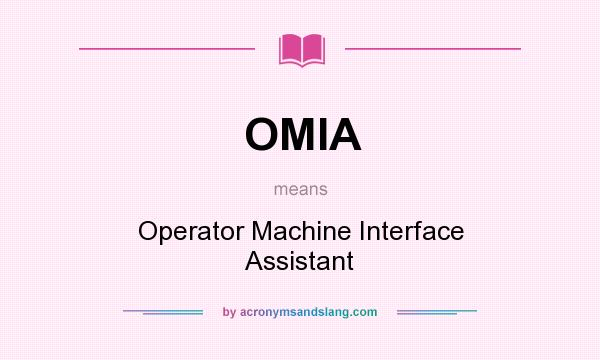 What does OMIA mean? It stands for Operator Machine Interface Assistant