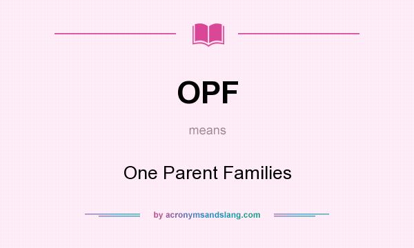 What does OPF mean? It stands for One Parent Families