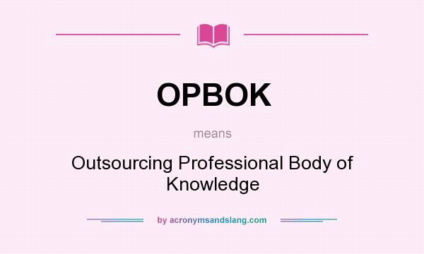 What does OPBOK mean? It stands for Outsourcing Professional Body of Knowledge