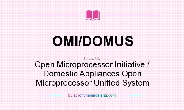 What does OMI/DOMUS mean? It stands for Open Microprocessor Initiative / Domestic Appliances Open Microprocessor Unified System