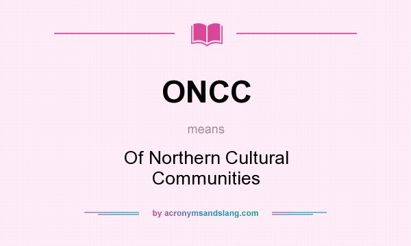 What does ONCC mean? It stands for Of Northern Cultural Communities