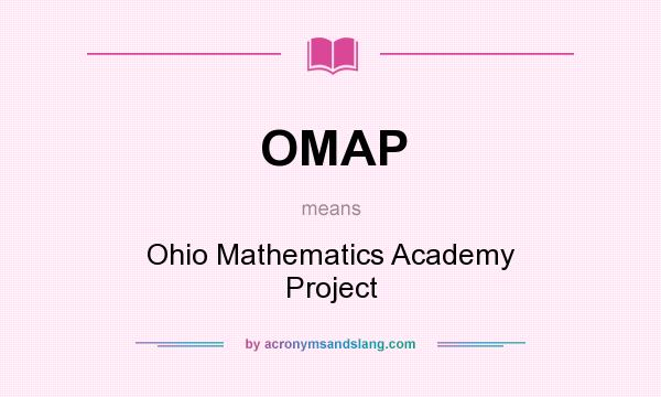 What does OMAP mean? It stands for Ohio Mathematics Academy Project