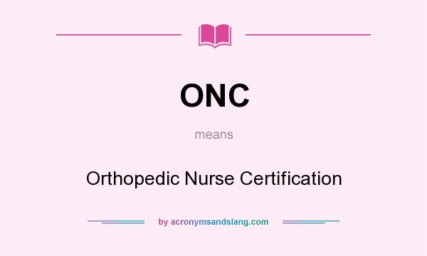 What does ONC mean? It stands for Orthopedic Nurse Certification