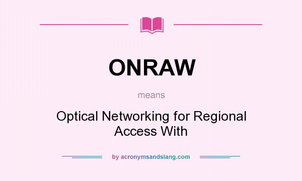 What does ONRAW mean? It stands for Optical Networking for Regional Access With