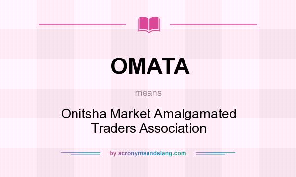 What does OMATA mean? It stands for Onitsha Market Amalgamated Traders Association