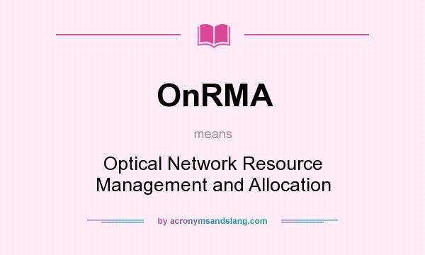 What does OnRMA mean? It stands for Optical Network Resource Management and Allocation