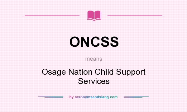 What does ONCSS mean? It stands for Osage Nation Child Support Services