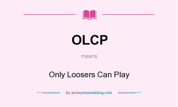 What does OLCP mean? It stands for Only Loosers Can Play
