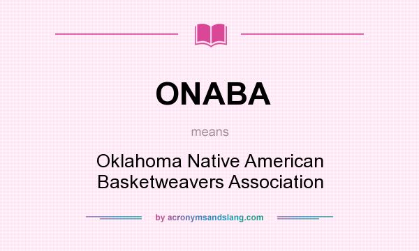 What does ONABA mean? It stands for Oklahoma Native American Basketweavers Association
