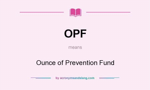 What does OPF mean? It stands for Ounce of Prevention Fund