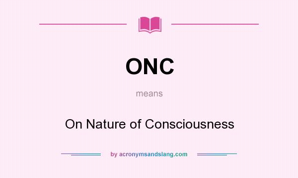 What does ONC mean? It stands for On Nature of Consciousness