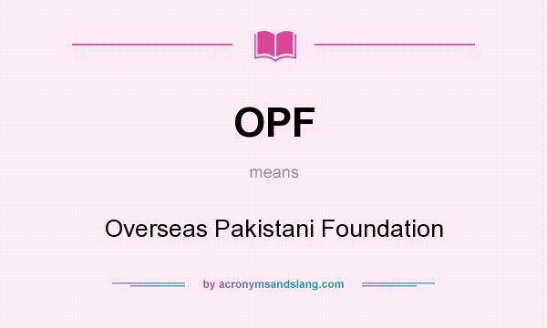 What does OPF mean? It stands for Overseas Pakistani Foundation