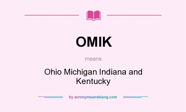 What does OMIK mean? It stands for Ohio Michigan Indiana and Kentucky