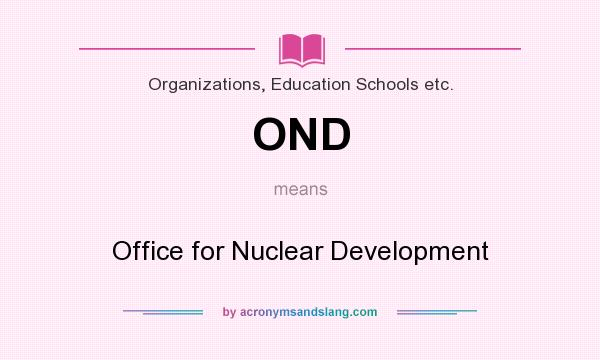What does OND mean? It stands for Office for Nuclear Development