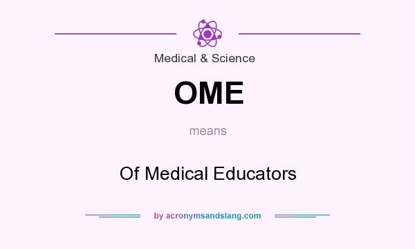 What does OME mean? It stands for Of Medical Educators