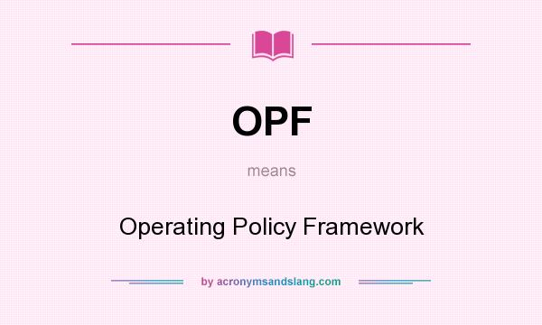What does OPF mean? It stands for Operating Policy Framework