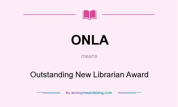 What does ONLA mean? It stands for Outstanding New Librarian Award