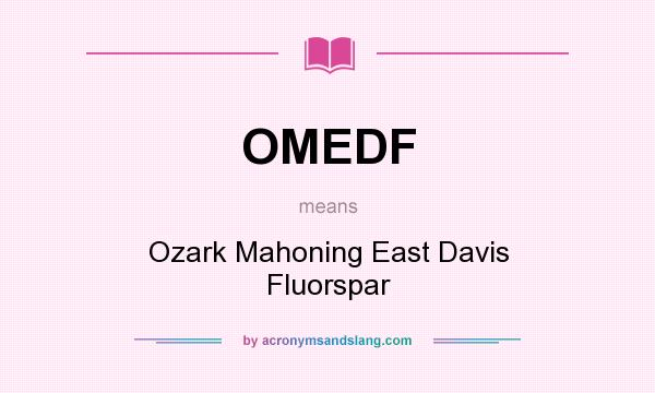 What does OMEDF mean? It stands for Ozark Mahoning East Davis Fluorspar