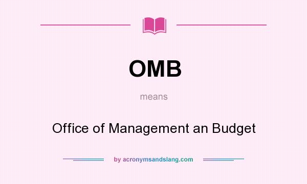 What does OMB mean? It stands for Office of Management an Budget
